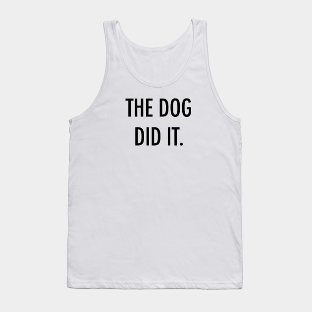 The dog did it. Tank Top by Kobi